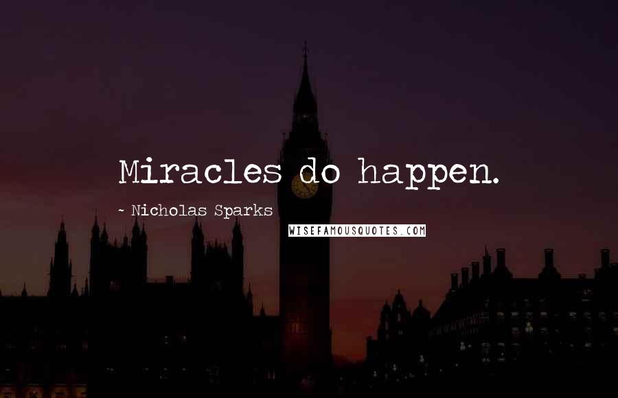 Nicholas Sparks Quotes: Miracles do happen.
