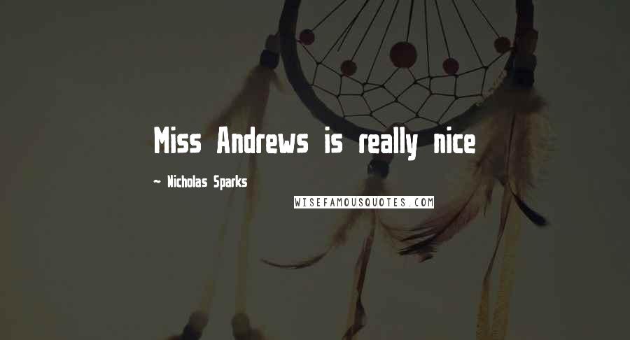 Nicholas Sparks Quotes: Miss Andrews is really nice