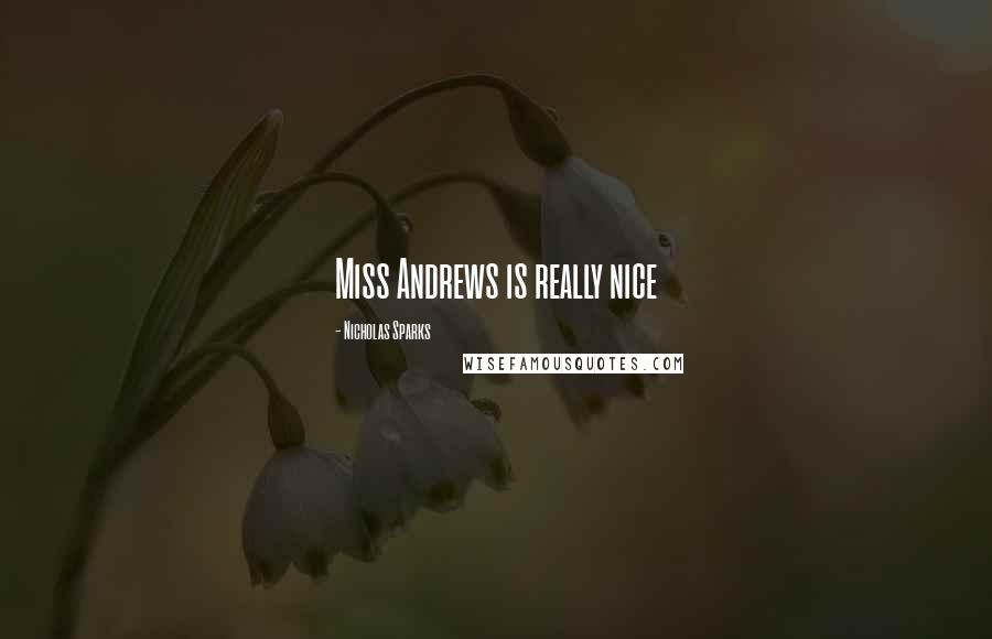 Nicholas Sparks Quotes: Miss Andrews is really nice