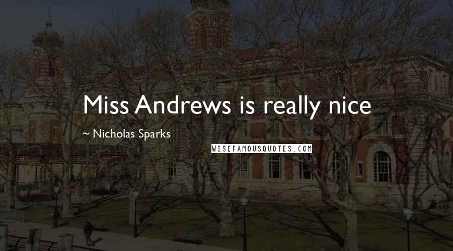 Nicholas Sparks Quotes: Miss Andrews is really nice