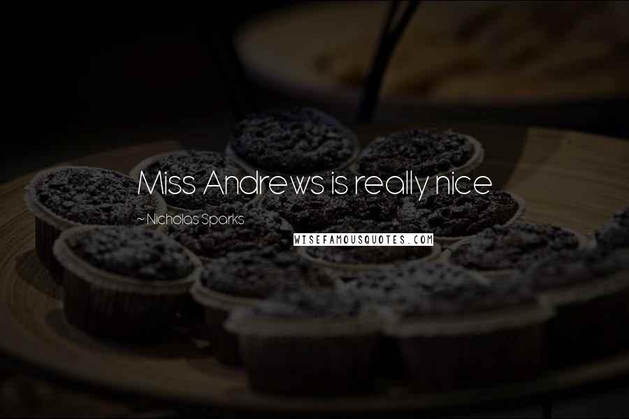 Nicholas Sparks Quotes: Miss Andrews is really nice