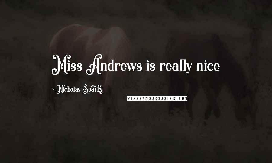 Nicholas Sparks Quotes: Miss Andrews is really nice