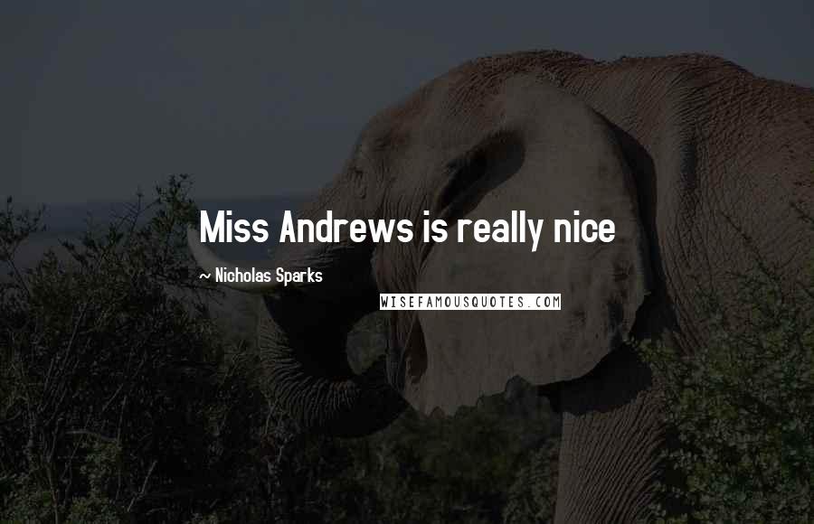 Nicholas Sparks Quotes: Miss Andrews is really nice