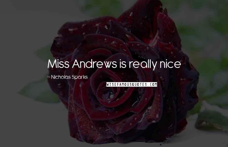 Nicholas Sparks Quotes: Miss Andrews is really nice