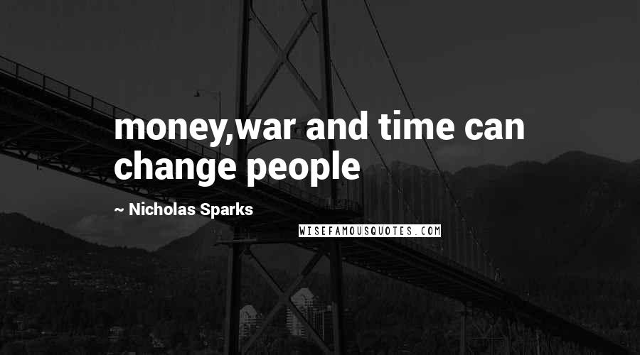 Nicholas Sparks Quotes: money,war and time can change people