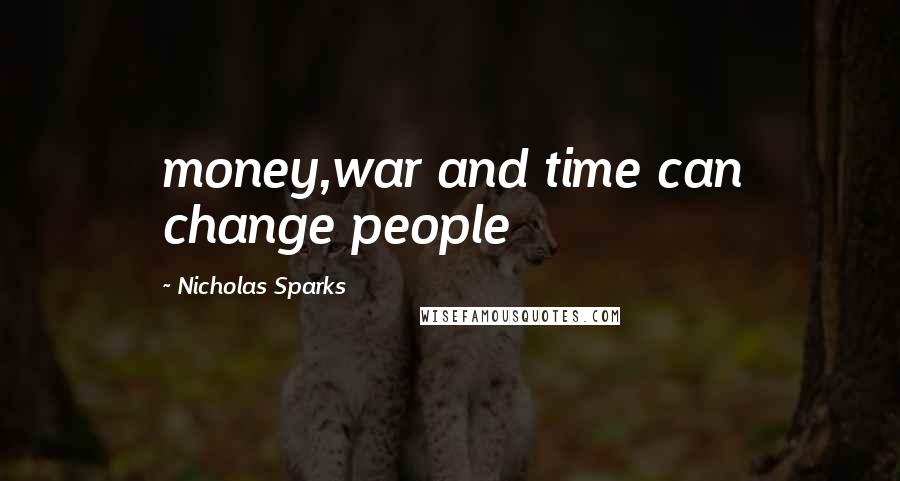 Nicholas Sparks Quotes: money,war and time can change people