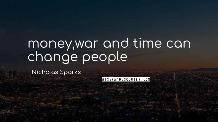 Nicholas Sparks Quotes: money,war and time can change people