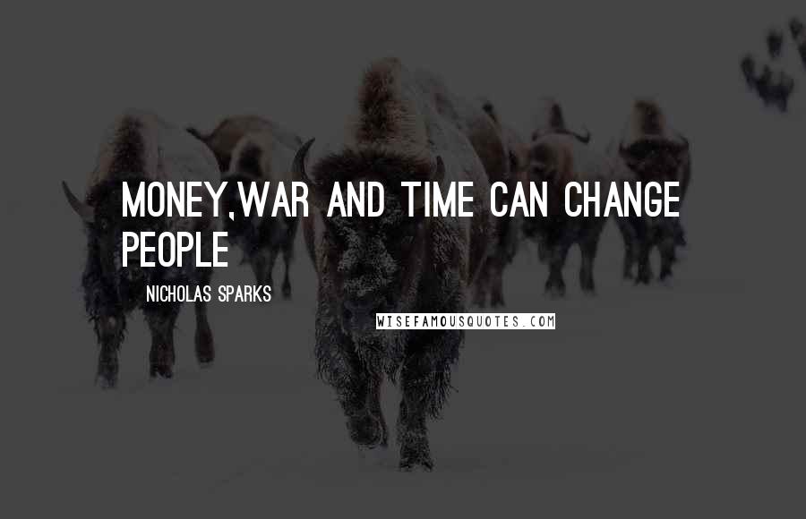 Nicholas Sparks Quotes: money,war and time can change people