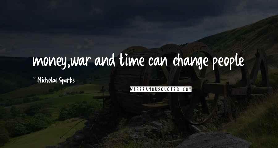 Nicholas Sparks Quotes: money,war and time can change people