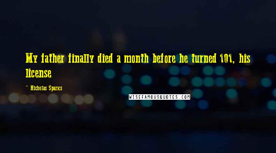 Nicholas Sparks Quotes: My father finally died a month before he turned 101, his license