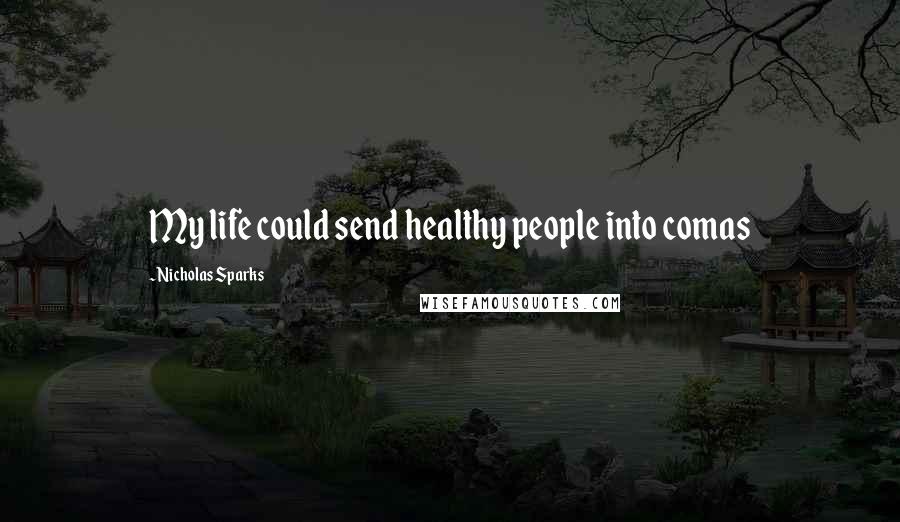 Nicholas Sparks Quotes: My life could send healthy people into comas