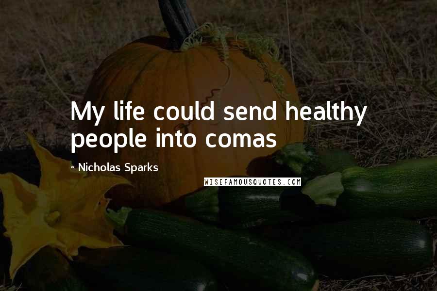 Nicholas Sparks Quotes: My life could send healthy people into comas