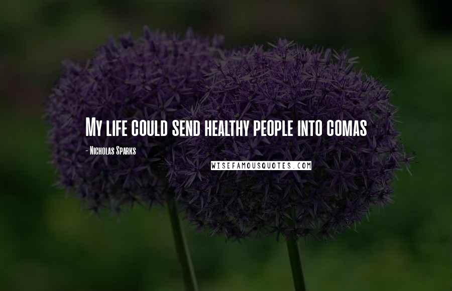 Nicholas Sparks Quotes: My life could send healthy people into comas