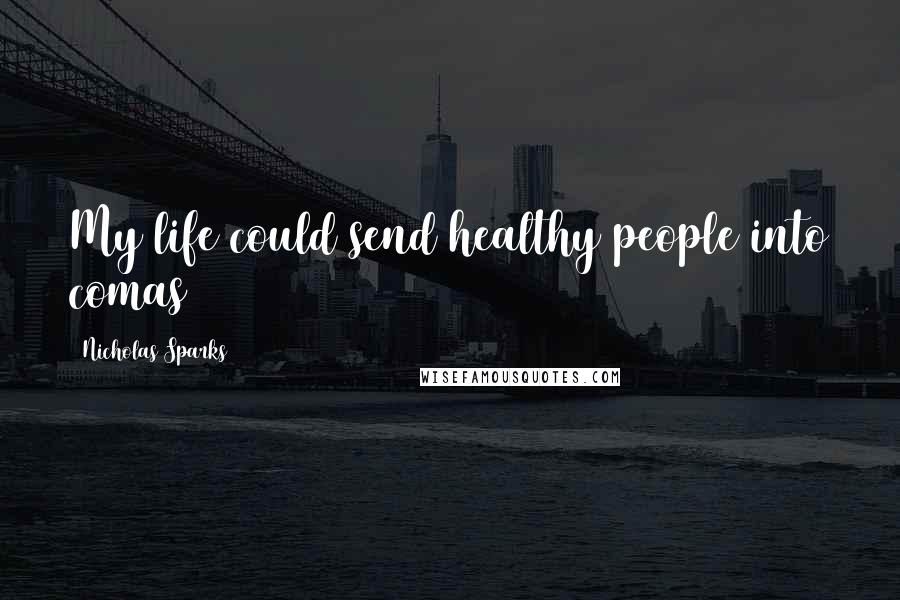 Nicholas Sparks Quotes: My life could send healthy people into comas