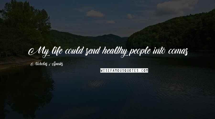 Nicholas Sparks Quotes: My life could send healthy people into comas
