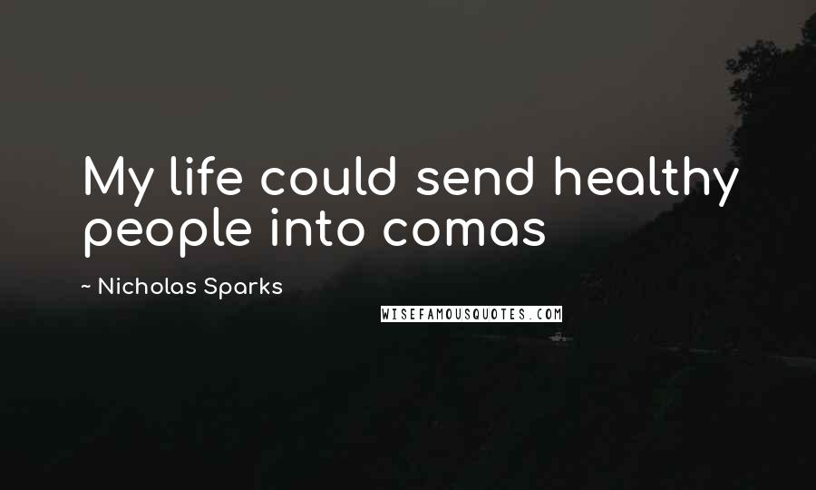 Nicholas Sparks Quotes: My life could send healthy people into comas