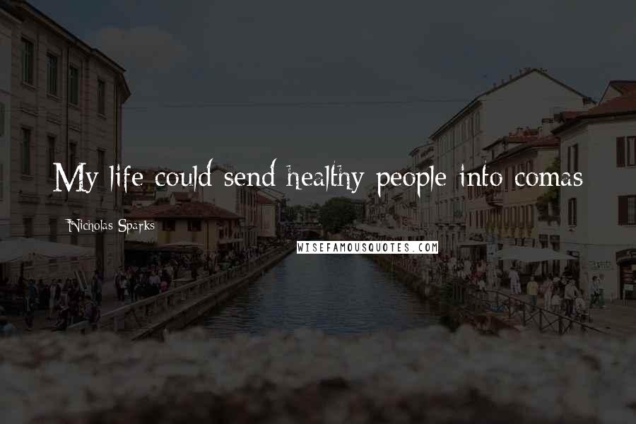 Nicholas Sparks Quotes: My life could send healthy people into comas
