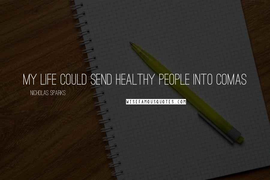Nicholas Sparks Quotes: My life could send healthy people into comas