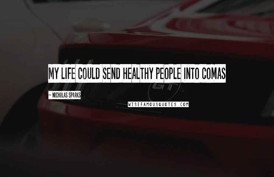 Nicholas Sparks Quotes: My life could send healthy people into comas