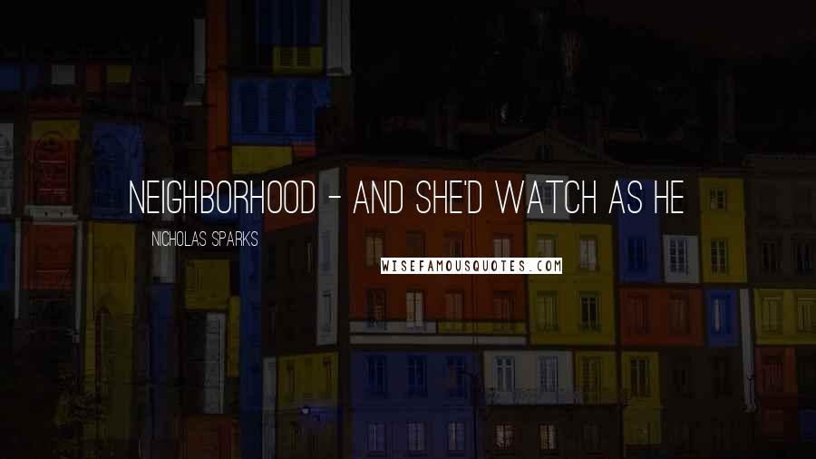 Nicholas Sparks Quotes: neighborhood - and she'd watch as he