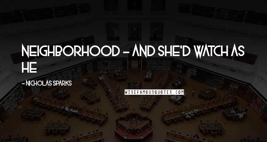 Nicholas Sparks Quotes: neighborhood - and she'd watch as he