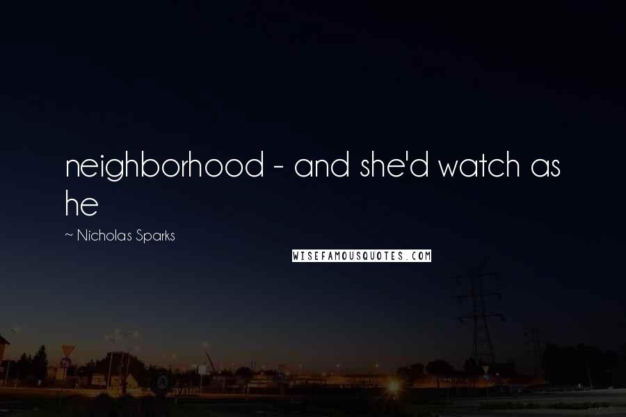 Nicholas Sparks Quotes: neighborhood - and she'd watch as he