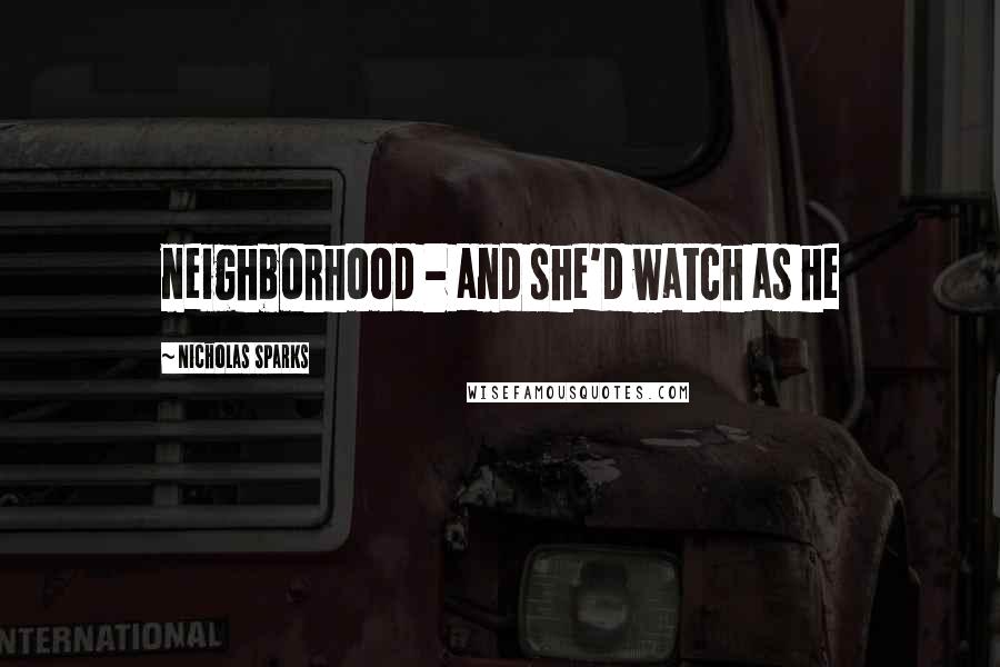 Nicholas Sparks Quotes: neighborhood - and she'd watch as he