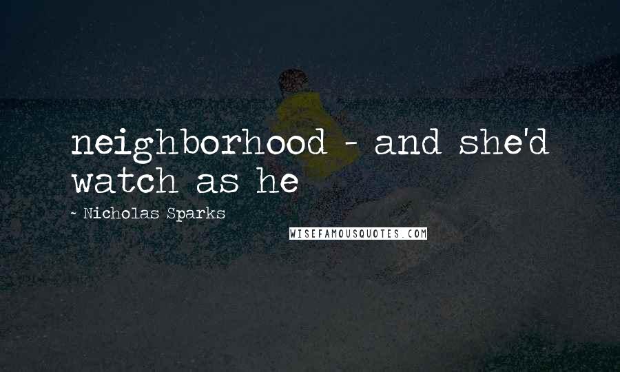 Nicholas Sparks Quotes: neighborhood - and she'd watch as he