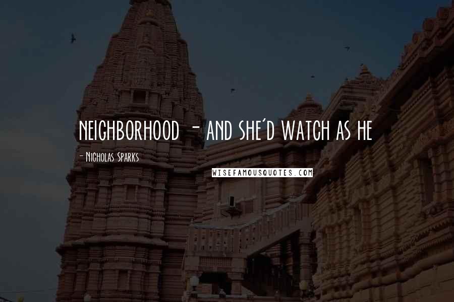 Nicholas Sparks Quotes: neighborhood - and she'd watch as he