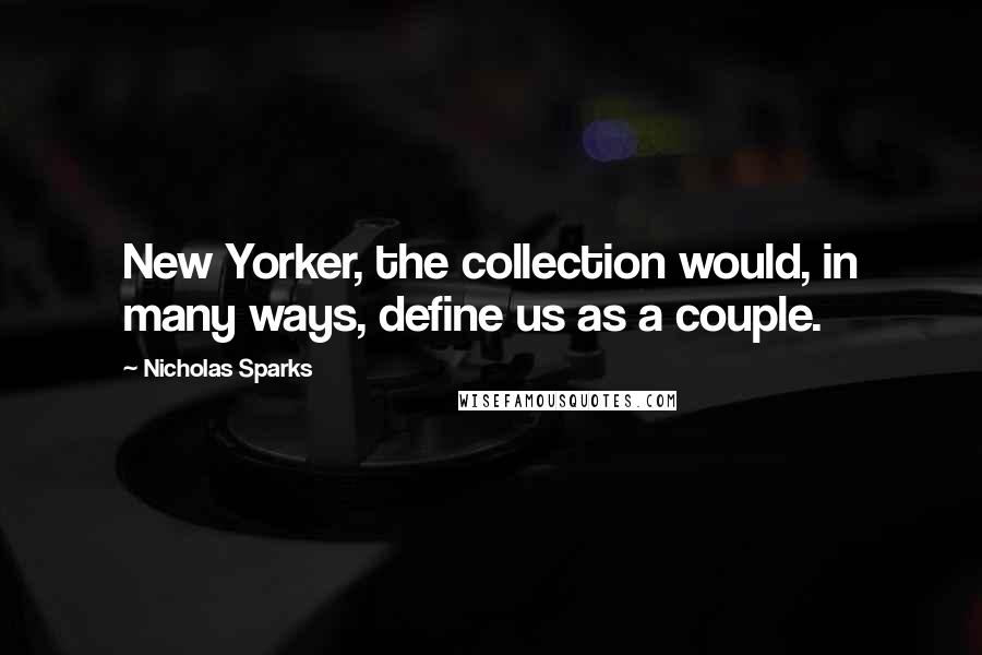 Nicholas Sparks Quotes: New Yorker, the collection would, in many ways, define us as a couple.