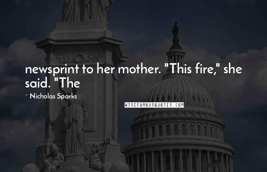Nicholas Sparks Quotes: newsprint to her mother. "This fire," she said. "The
