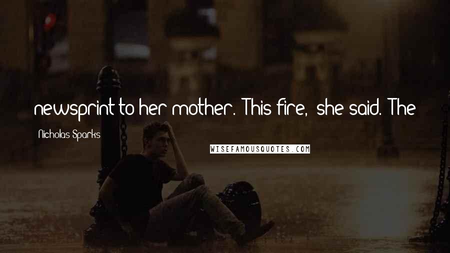 Nicholas Sparks Quotes: newsprint to her mother. "This fire," she said. "The