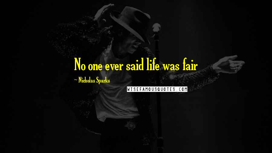 Nicholas Sparks Quotes: No one ever said life was fair
