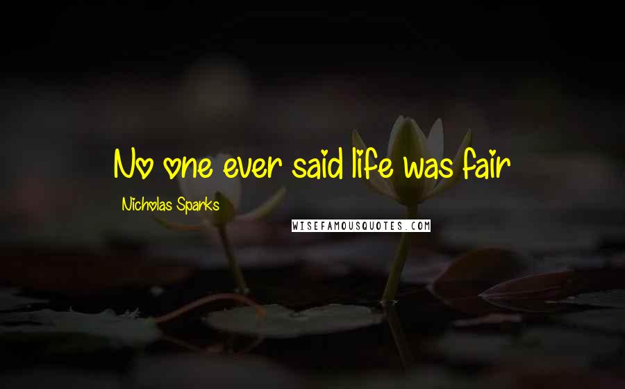 Nicholas Sparks Quotes: No one ever said life was fair