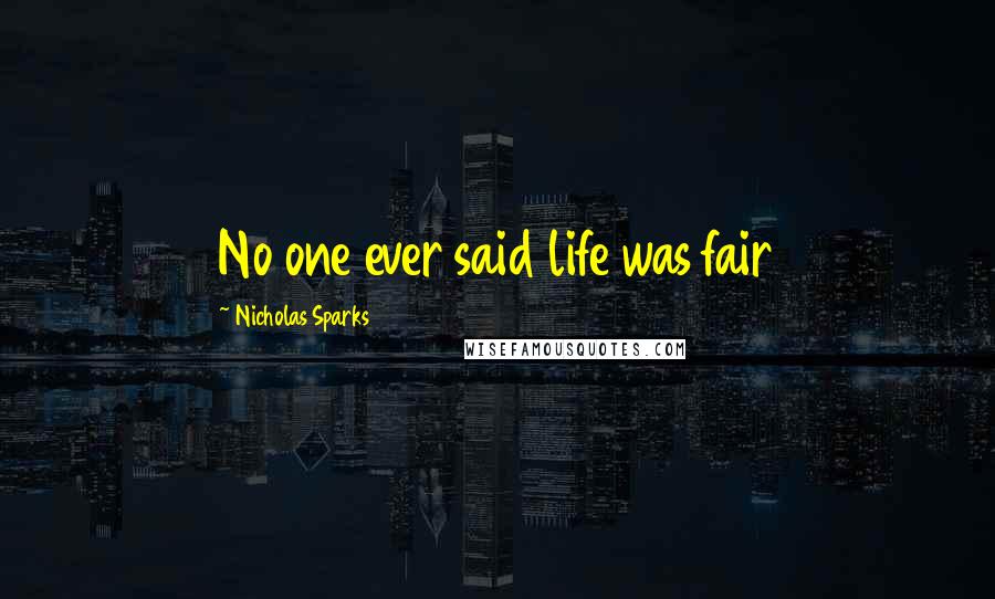 Nicholas Sparks Quotes: No one ever said life was fair