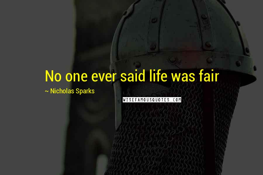 Nicholas Sparks Quotes: No one ever said life was fair