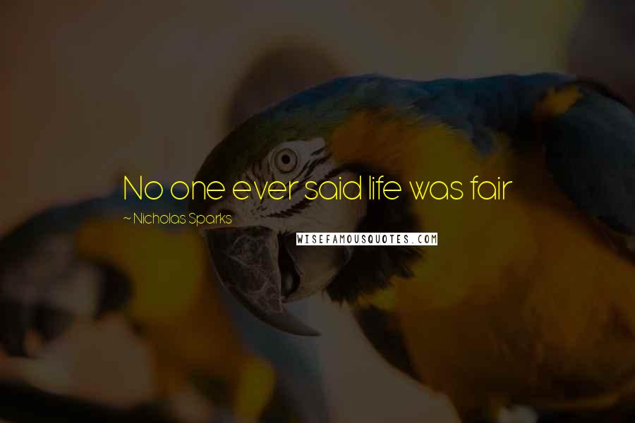 Nicholas Sparks Quotes: No one ever said life was fair