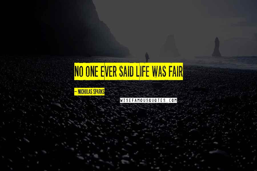 Nicholas Sparks Quotes: No one ever said life was fair