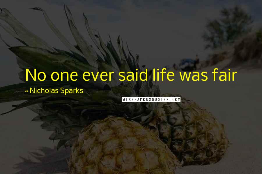 Nicholas Sparks Quotes: No one ever said life was fair