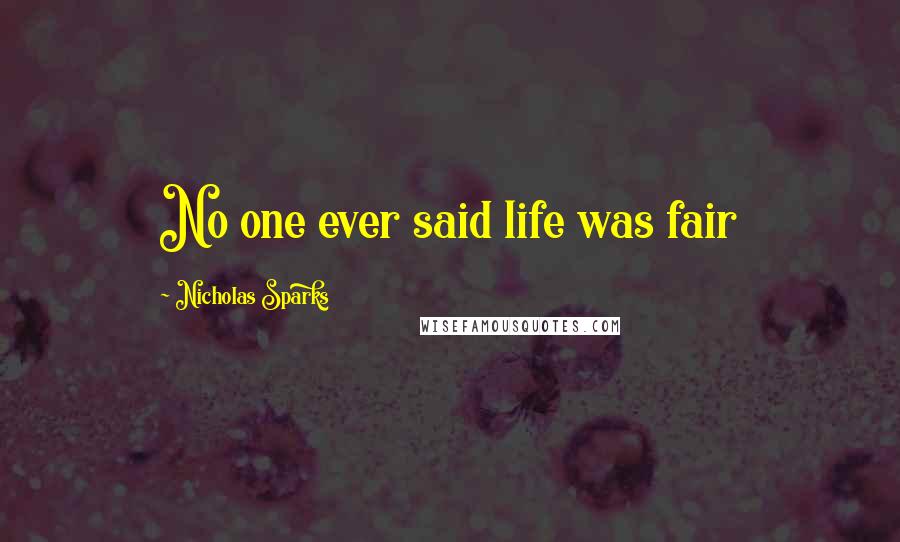 Nicholas Sparks Quotes: No one ever said life was fair