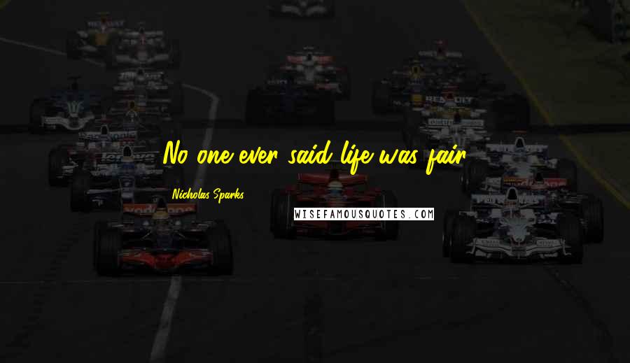 Nicholas Sparks Quotes: No one ever said life was fair