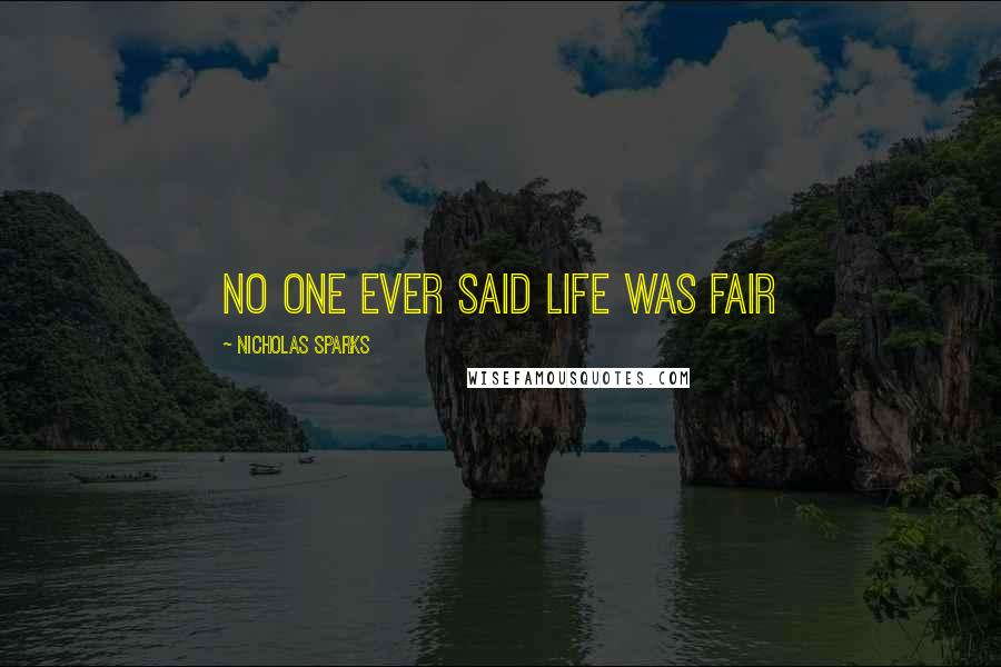 Nicholas Sparks Quotes: No one ever said life was fair