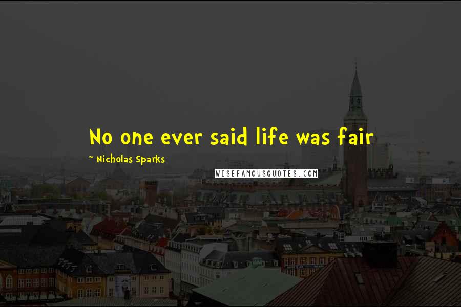 Nicholas Sparks Quotes: No one ever said life was fair