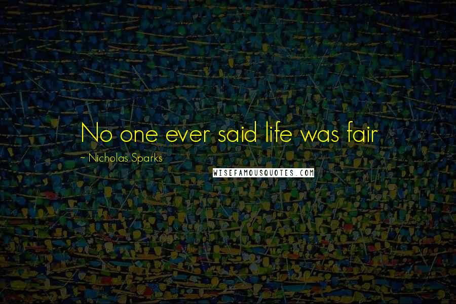 Nicholas Sparks Quotes: No one ever said life was fair