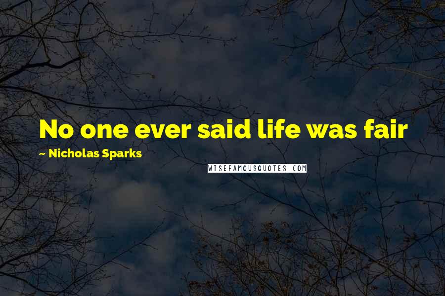 Nicholas Sparks Quotes: No one ever said life was fair