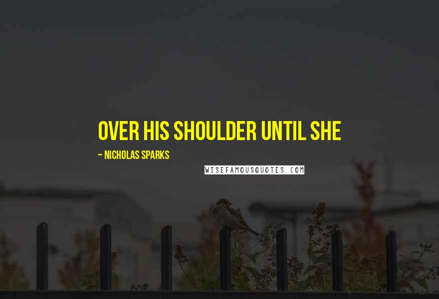 Nicholas Sparks Quotes: over his shoulder until she