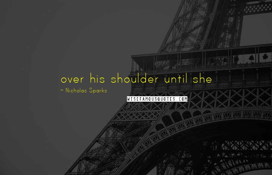 Nicholas Sparks Quotes: over his shoulder until she