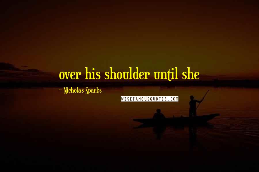 Nicholas Sparks Quotes: over his shoulder until she