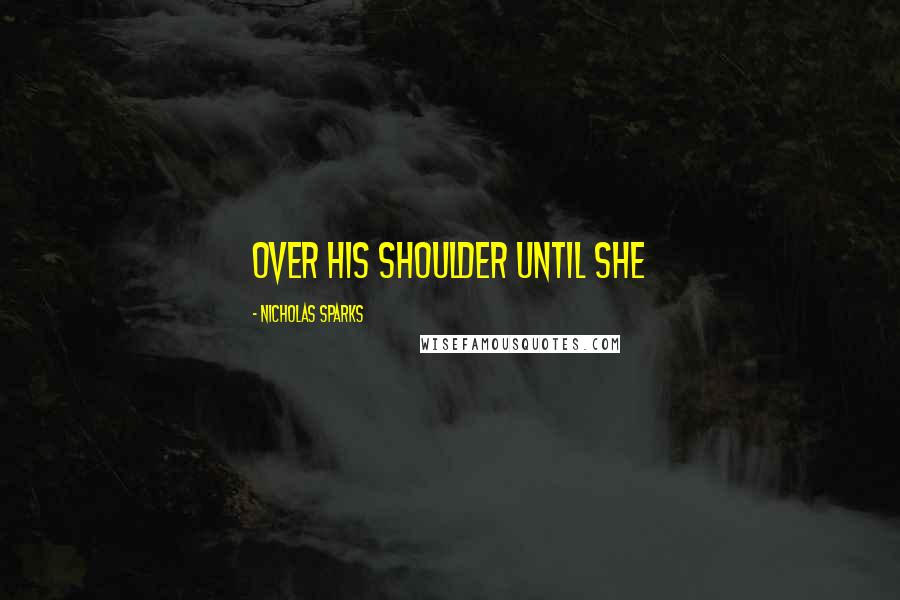 Nicholas Sparks Quotes: over his shoulder until she