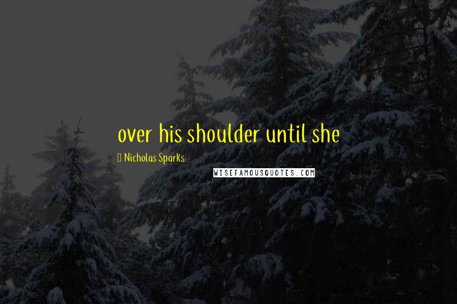 Nicholas Sparks Quotes: over his shoulder until she